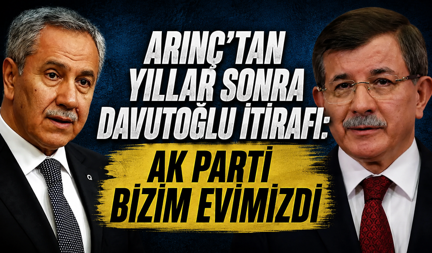 Arınç'tan yıllar sonra Davutoğlu itirafı: AK Parti bizim evimizdi