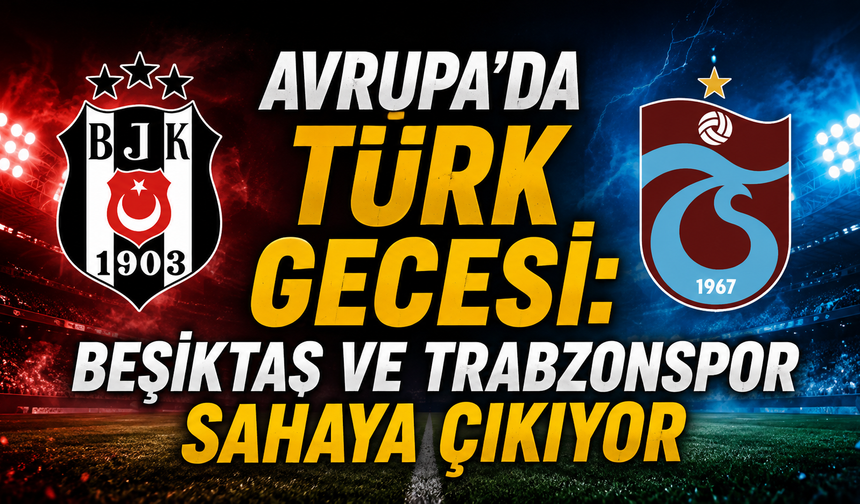 Avrupa'da Türk gecesi: Beşiktaş ve Trabzonspor sahaya çıkıyor