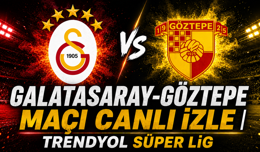 Galatasaray-Göztepe MAÇI CANLI İZLE | Trendyol Süper Lig
