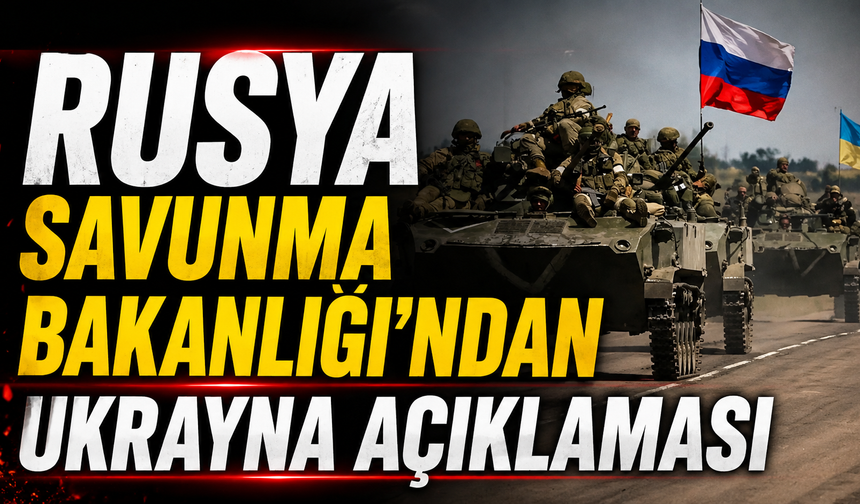 Rusya Savunma Bakanlığı'ndan Ukrayna açıklaması