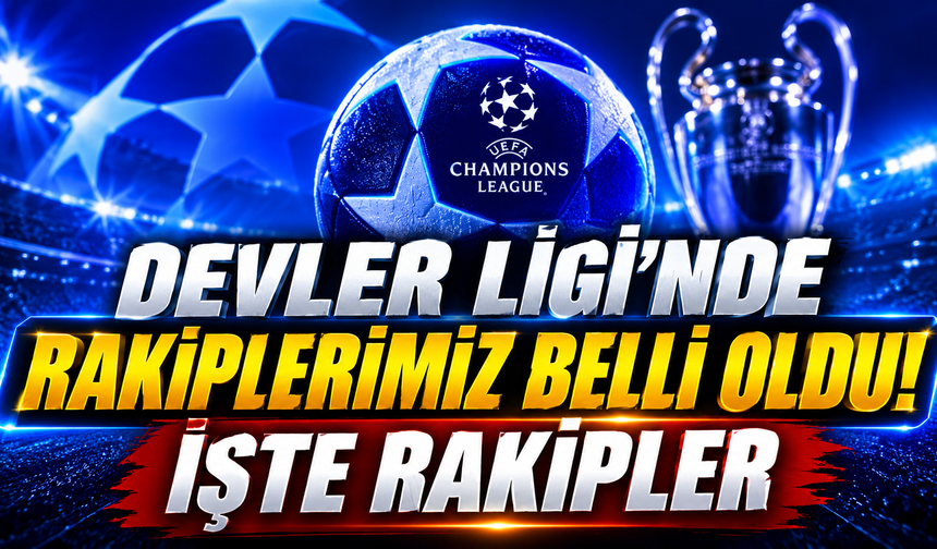 Devler Ligi'nde rakiplerimiz belli oldu! İşte rakipler