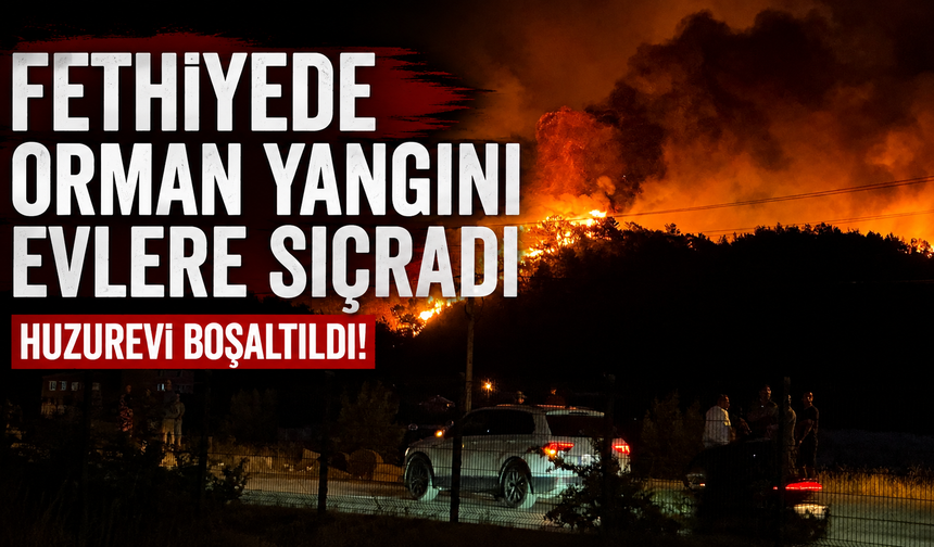 Fethiye'de orman yangını! Huzurevi de boşaltıldı