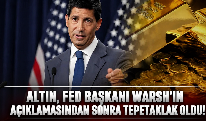 Altın, Fed Başkanı Warsh'ın konuşmalarından sonra tepetaklak oldu!