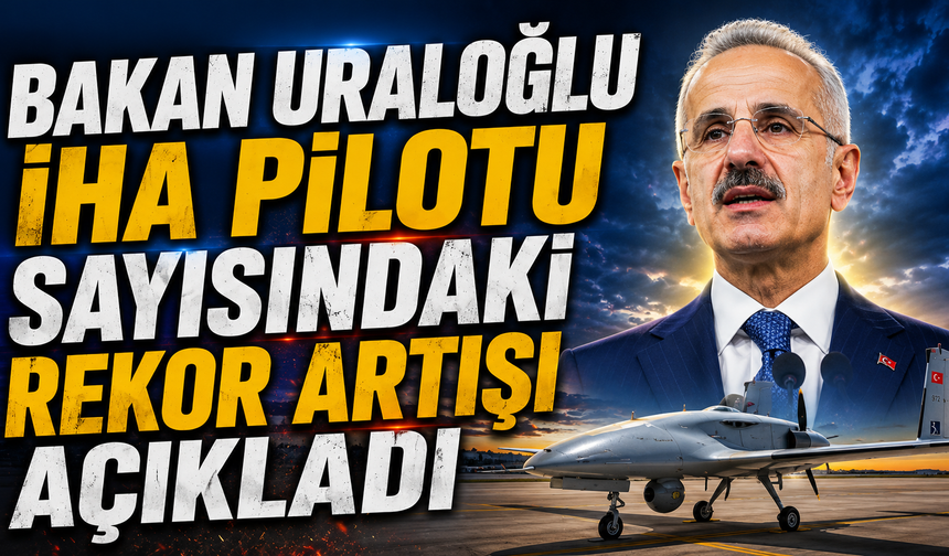 Bakan Uraloğlu İHA pilotu sayısındaki rekor artışı açıkladı