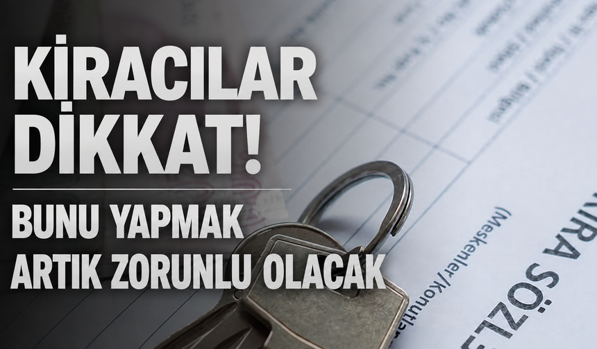 Kira sözleşmelerinde yeni dönem: Zorunlu hale geliyor