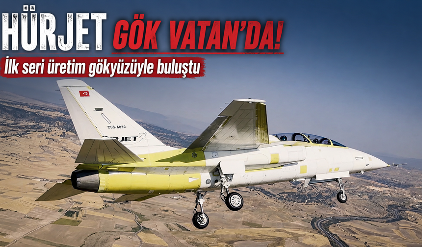 HÜRJET Gök Vatan'da! İlk seri üretim gökyüzüyle buluştu