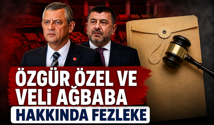 Özgür Özel ve Veli Ağbaba hakkında fezleke hazırlandı