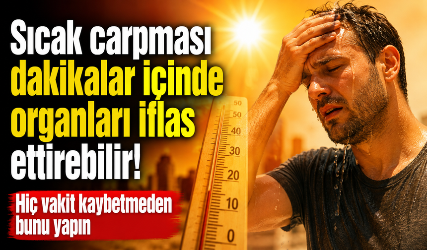 Sıcak çarpması dakikalar içinde organları iflas ettirebilir! Hiç vakit kaybetmeden bunu yapın