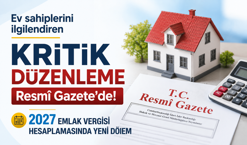 Ev sahiplerini ilgilendiren kritik düzenleme Resmî Gazete'de! 2027 emlak vergisi hesaplamasında yeni dönem