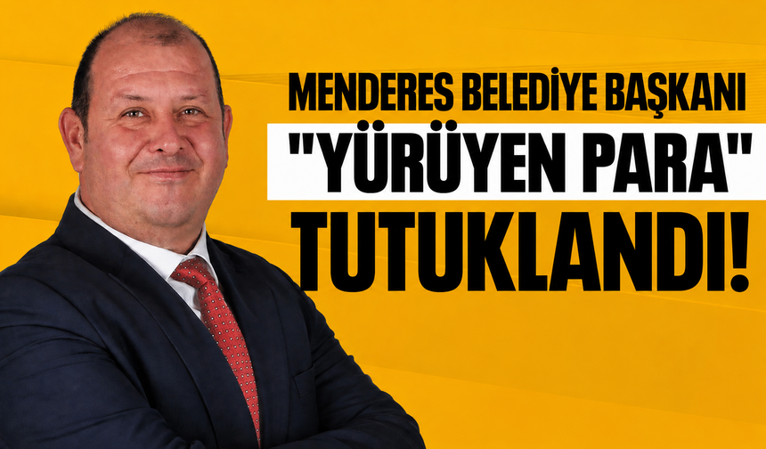 Menderes Belediye Başkanı "yürüyen para" tutuklandı!