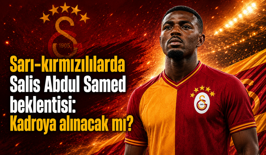 Sarı-kırmızılılarda Salis Abdul Samed beklentisi: Kadroya alınacak mı?