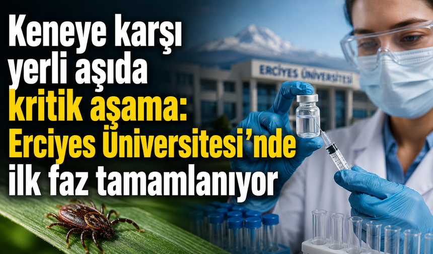 Keneye karşı yerli aşıda kritik aşama: Erciyes Üniversitesi’nde ilk faz tamamlanıyor