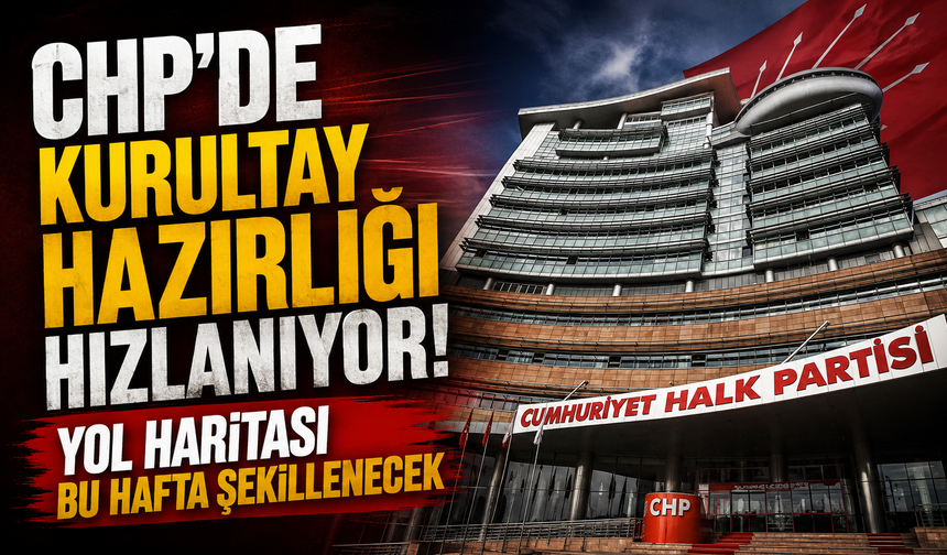 CHP’de kurultay hazırlığı hızlanıyor: Yol haritası bu hafta şekillenecek