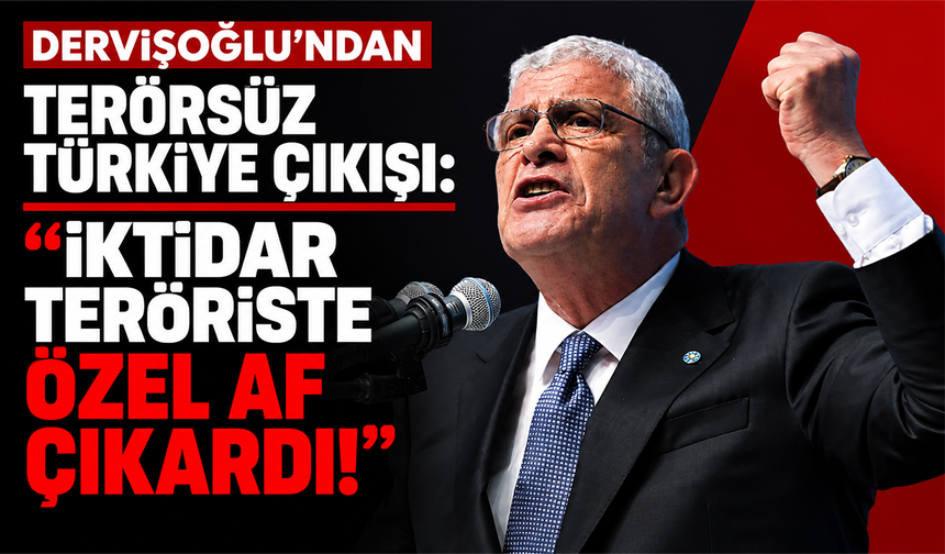 Dervişoğlu’ndan Terörsüz Türkiye çıkışı: “İktidar teröriste özel af çıkardı!”