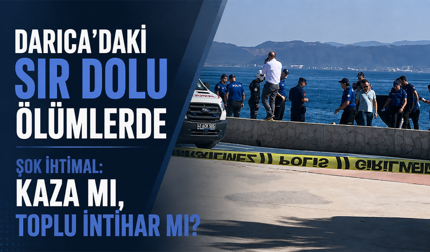 Darıca'daki sır dolu ölümlerde şok ihtimal: Kaza mı, toplu intihar mı?