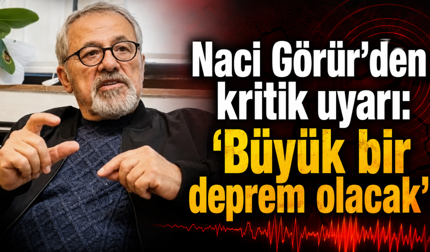 Naci Görür’den kritik uyarı: “Büyük bir deprem olacak”