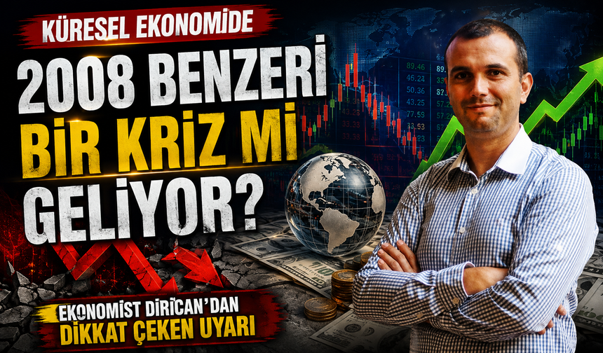 Küresel ekonomide 2008 benzeri bir kriz mi geliyor? Ekonomist Dirican'dan dikkat çeken uyarı