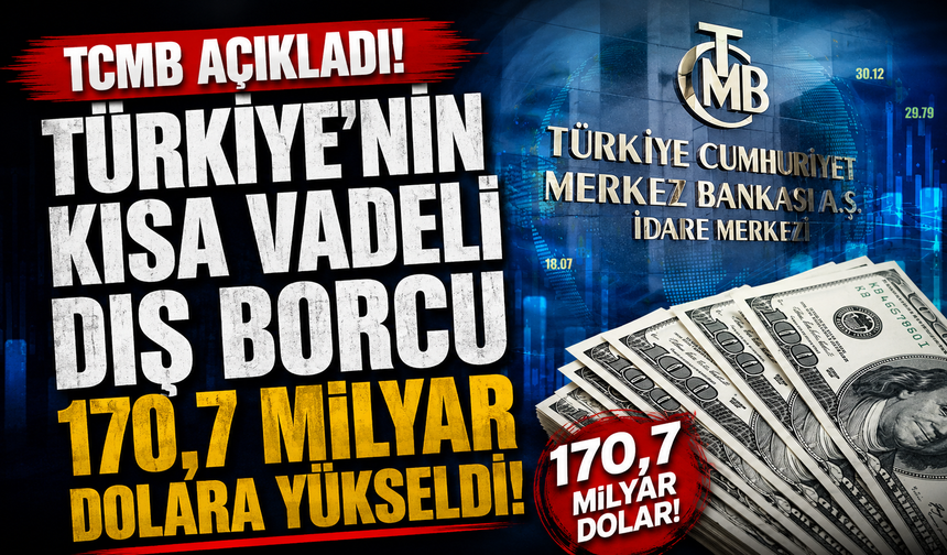 TCMB açıkladı: Türkiye’nin kısa vadeli dış borcu 170,7 milyar dolara yükseldi