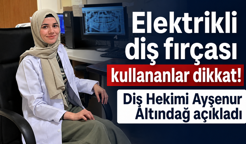 Elektrikli diş fırçası kullananlar dikkat! Diş Hekimi Ayşenur Altındağ açıkladı