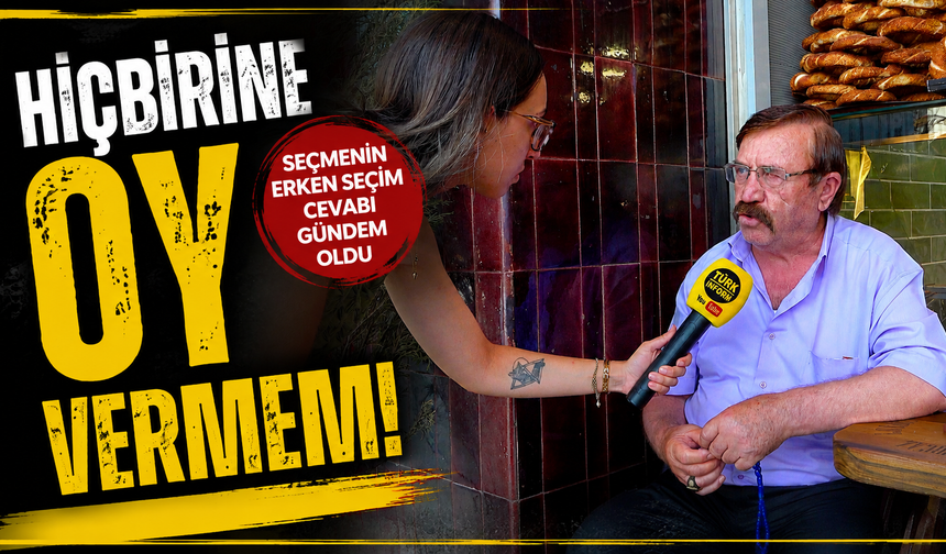 “Hiçbirine oy vermem!” Seçmenin erken seçim cevabı gündem oldu