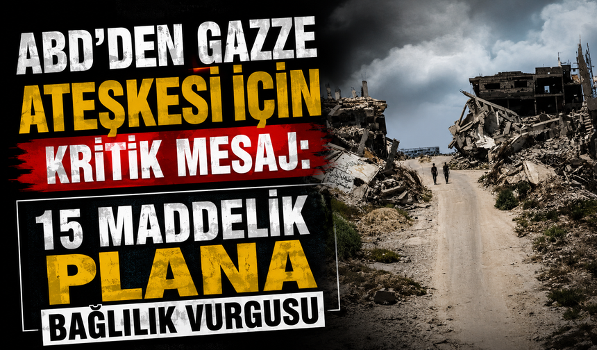 ABD'den Gazze ateşkesi için kritik mesaj: 15 maddelik plana bağlılık vurgusu