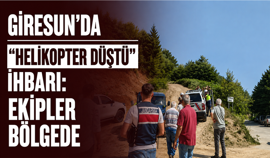 Giresun’da “helikopter düştü” ihbarı: Ekipler bölgede!