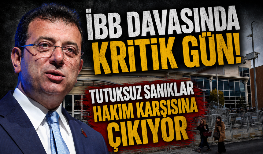 İBB davasında kritik gün! Tutuksuz sanıklar hakim karşısına çıkıyor