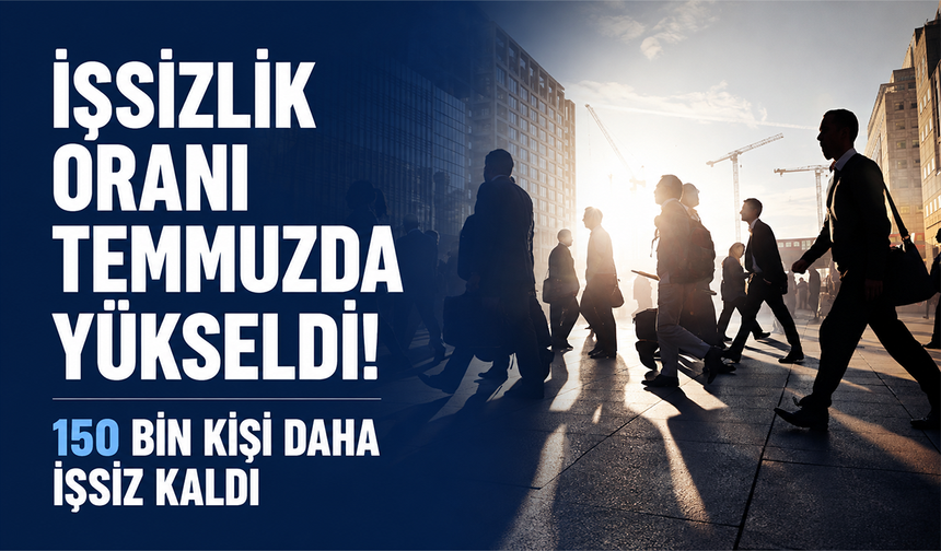İşsizlik oranı temmuzda yükseldi! 150 bin kişi daha işsiz kaldı