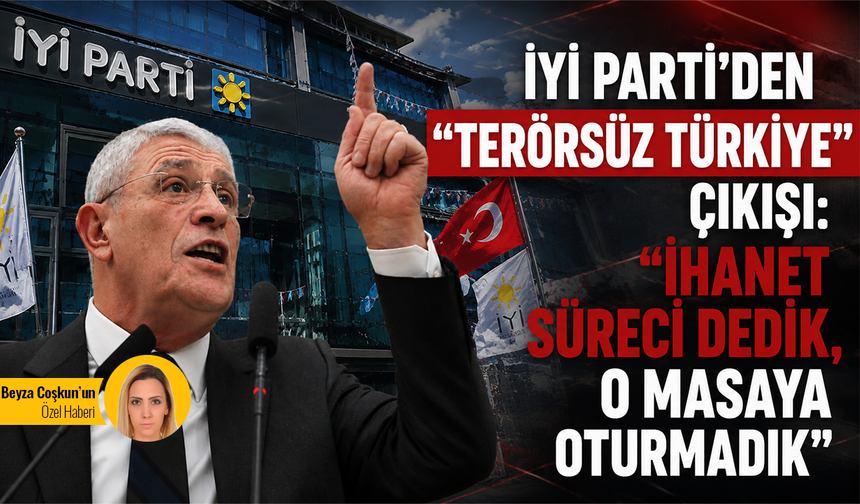 İYİ Parti’den “Terörsüz Türkiye” çıkışı: “İhanet süreci dedik, o masaya oturmadık”