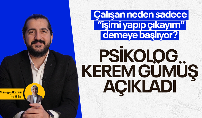 Çalışan neden sadece “işimi yapıp çıkayım” demeye başlıyor? Psikolog Kerem Gümüş açıkladı