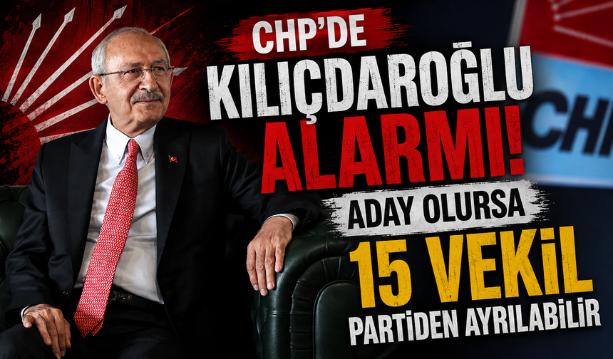 CHP’de Kılıçdaroğlu alarmı! Aday olursa 15 vekil partiden ayrılabilir