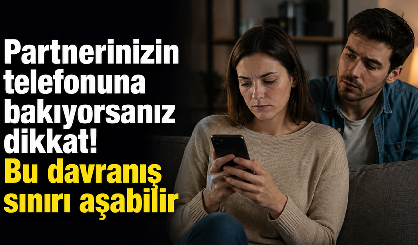 Partnerin telefonuna bakıyorsanız dikkat! Bu davranış sınırı aşabilir