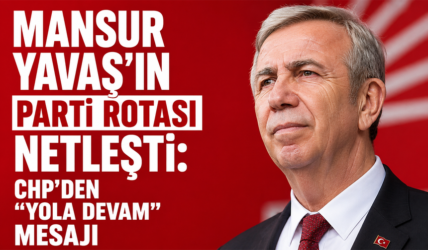 Mansur Yavaş'ın parti rotası netleşti: CHP'den "yola devam" mesajı!