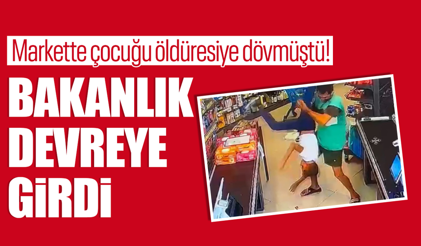 Markette çocuğu yumruklayıp, yere fırlatarak öldüresiye dövmüştü! Bakanlık devreye girdi