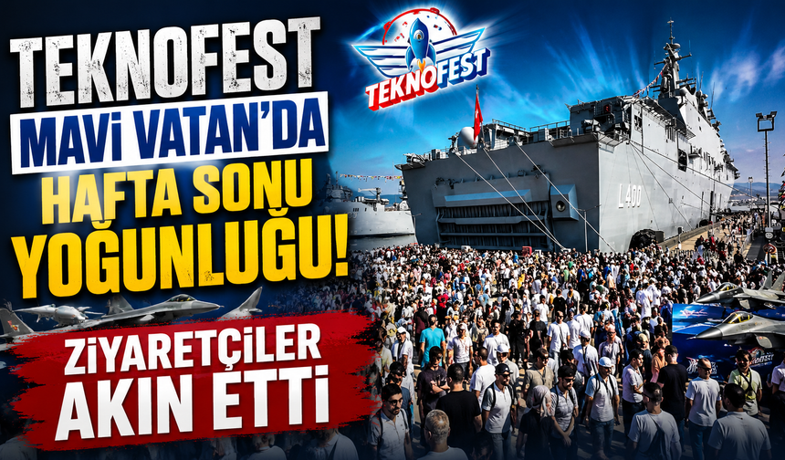 TEKNOFEST Mavi Vatan’da hafta sonu yoğunluğu! Ziyaretçiler akın etti