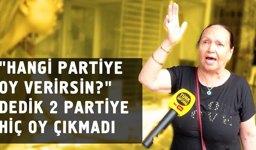 Hangi partiye oy verirsiniz dedik 2 partiye hiç oy çıkmadı