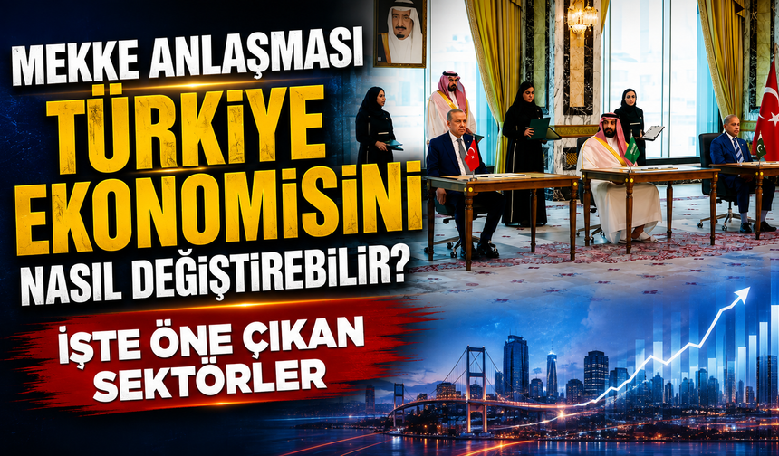Mekke Anlaşması Türkiye ekonomisini nasıl değiştirebilir? İşte öne çıkan sektörler