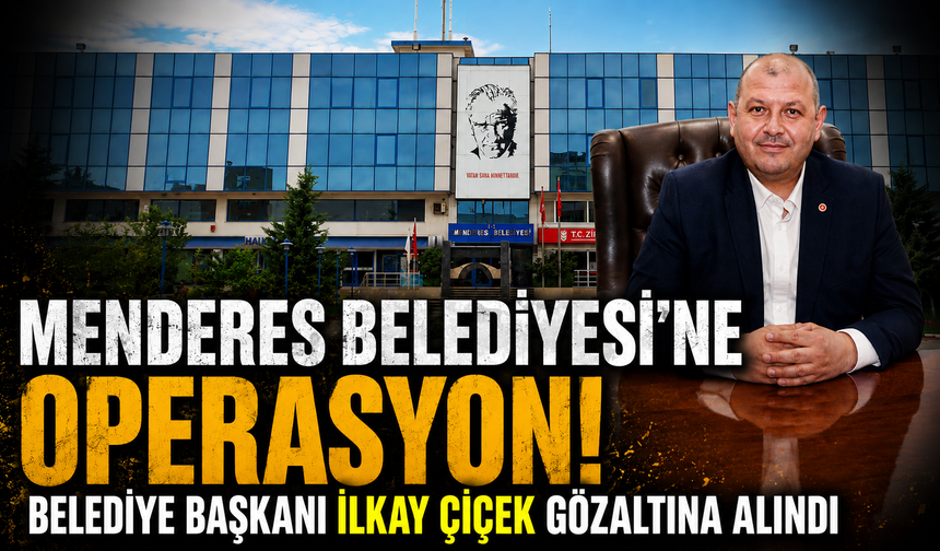 Menderes Belediyesi'ne operasyon! Belediye Başkanı İlkay Çiçek gözaltına alındı