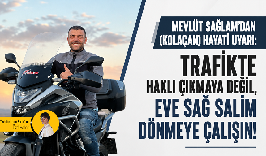 Mevlüt Sağlam'dan (Kolaçan) hayati uyarı: Trafikte haklı çıkmaya değil, eve sağ salim dönmeye çalışın!