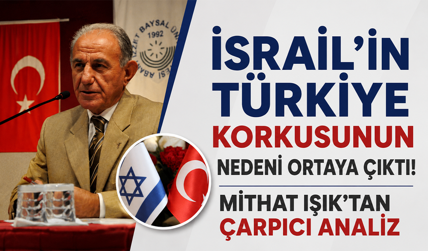 İsrail’in Türkiye korkusunun nedeni ortaya çıktı! Mithat Işık’tan çarpıcı analiz