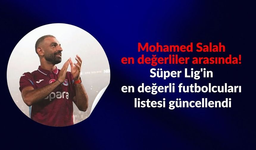 Salah en değerliler arasında! Süper Lig'in en değeri futbolcuları listesi güncellendi