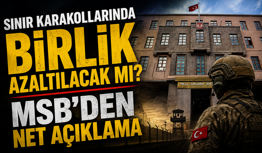 Sınır karakollarında birlik azaltılacak mı? MSB’den net açıklama