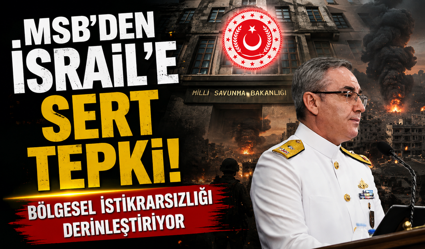 MSB’den İsrail’e sert tepki: Bölgesel istikrarsızlığı derinleştiriyor