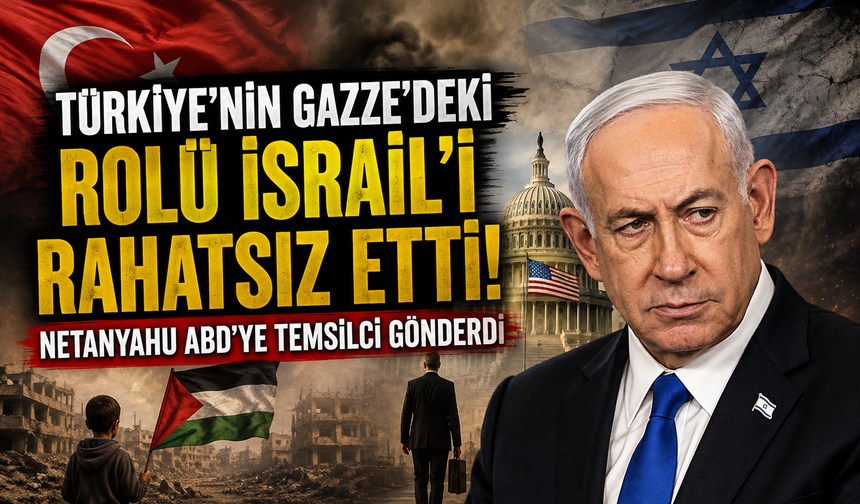 Türkiye'nin Gazze'deki rolü İsrail'i rahatsız etti! Netanyahu ABD'ye temsilci gönderdi