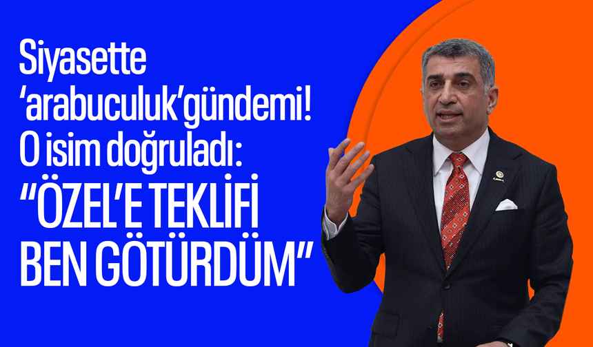 Siyasette ‘arabuculuk’ gündemi! O isim doğruladı: “Özel’e teklifi ben götürdüm”