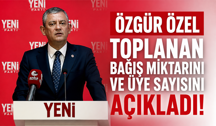Özgür Özel toplanan bağış miktarını ve üye sayısını açıkladı!