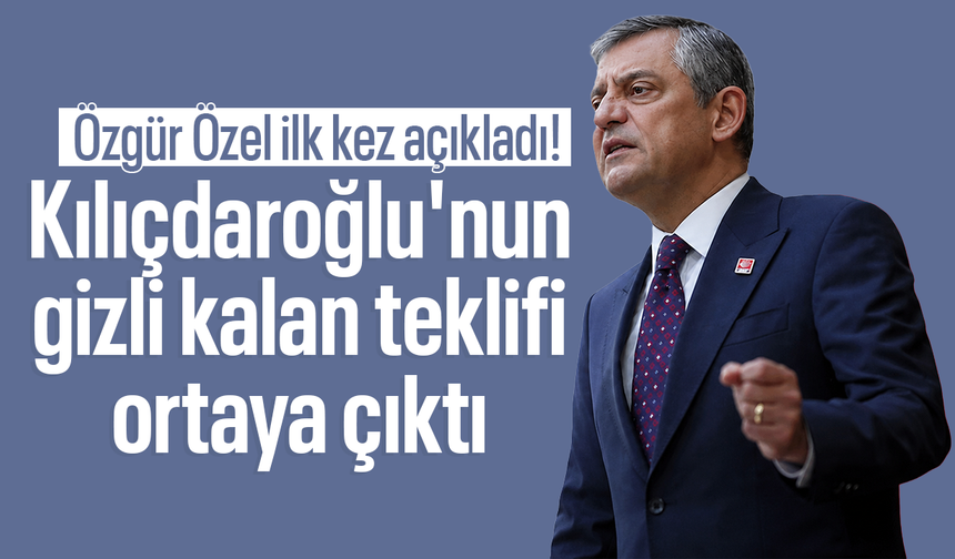 Özgür Özel ilk kez açıkladı! Kılıçdaroğlu'nun gizli kalan teklifi ortaya çıktı