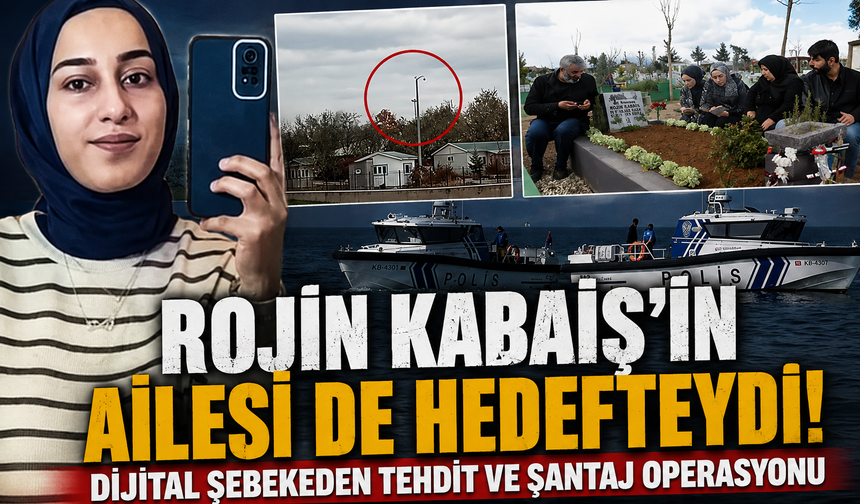 Rojin Kabaiş’in ailesi de hedefteydi! Dijital şebekeden tehdit ve şantaj operasyonu