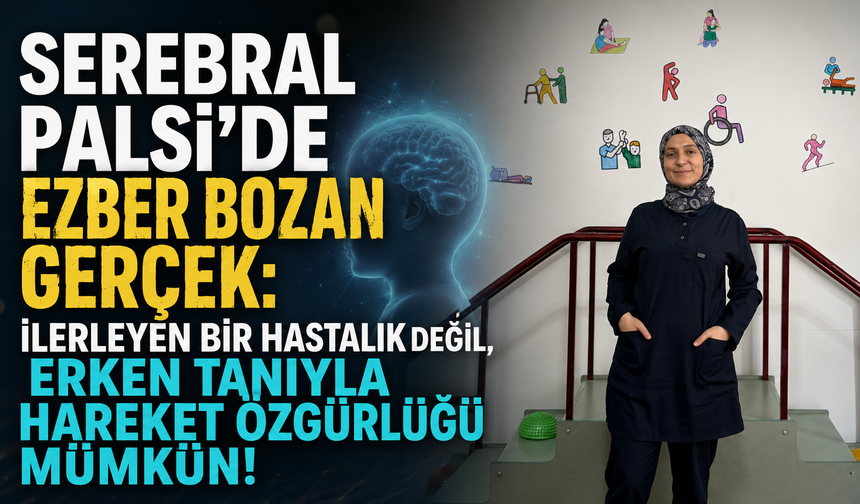 Serebral Palsi'de ezber bozan gerçek: "İlerleyen bir hastalık değil, erken tanıyla hareket özgürlüğü mümkün!"