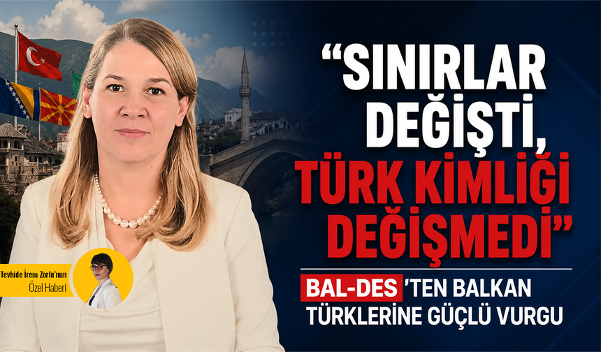 "Sınırlar değişti, Türk kimliği değişmedi" – BAL-DES'ten Ankara'da tarihi ilk!